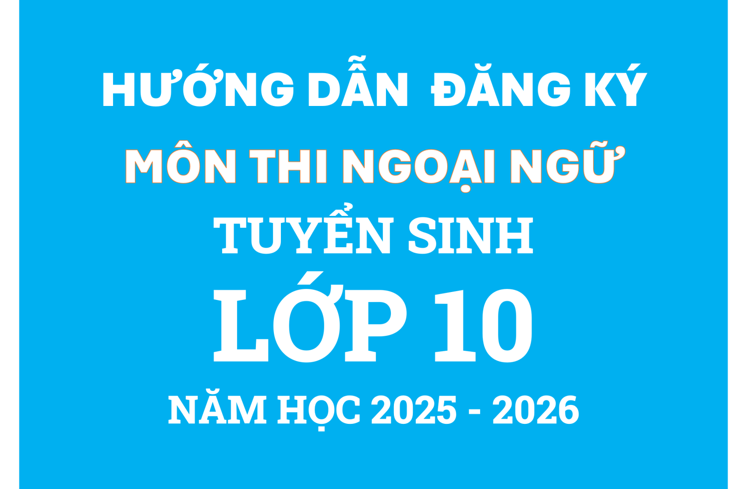 HƯỚNG DẪN ĐĂNG KÝ MÔN THI NGOẠI NGỮ TRONG KỲ TUYỂN SINH LỚP 10 THPT NĂM HỌC 2025–2026